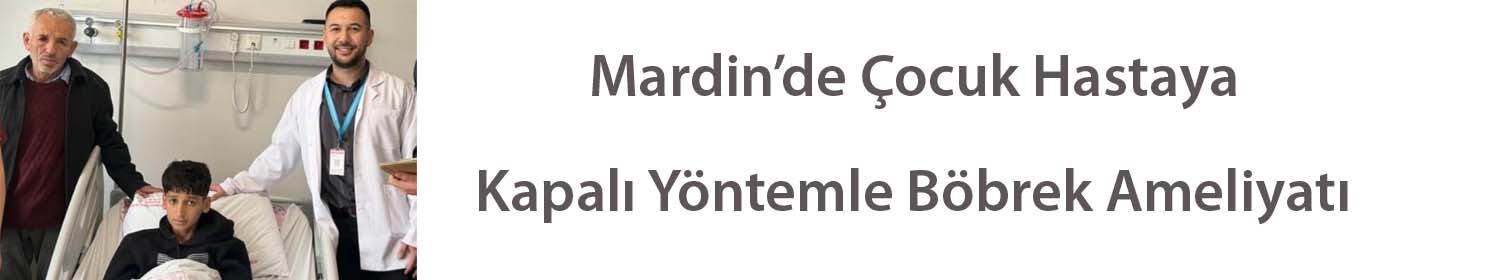 Mardin’de Çocuk Hastaya Kapalı Yöntemle Böbrek Ameliyatı